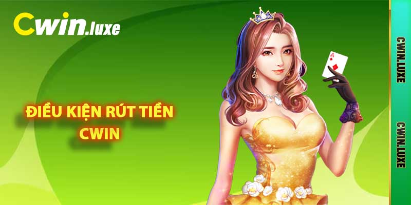 Rút Tiền Cwin Chỉ Với 3 Bước Cơ Bản và Lưu Ý Quan Trọng 2025 1 Điều kiện rút tiền Cwin