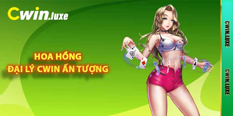 Hợp Tác Đại Lý Cwin - Kiếm Tiền Đơn Giản, Nhanh Chóng 3 Hoa hồng đại lý Cwin ấn tượng