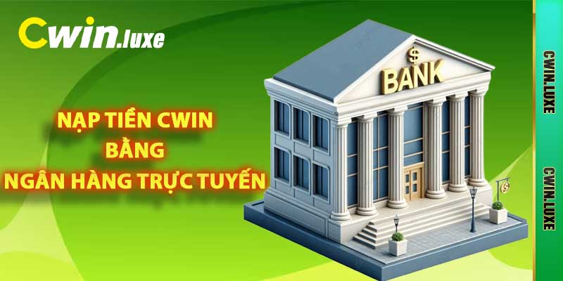 Nạp Tiền Cwin - Quy Trình Lên Điểm Quan Trọng Cần Nắm 2025 2 Nạp tiền Cwin bằng ngân hàng trực tuyến