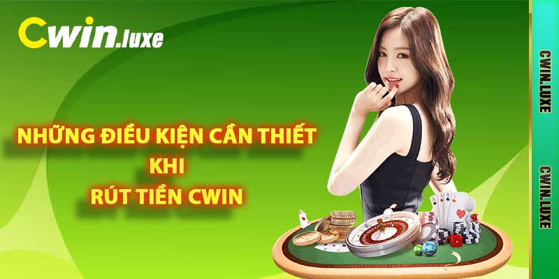 Rút Tiền Cwin Chỉ Với 3 Bước Cơ Bản và Lưu Ý Quan Trọng 2025 3 Những điều kiện cần thiết khi rút tiền Cwin