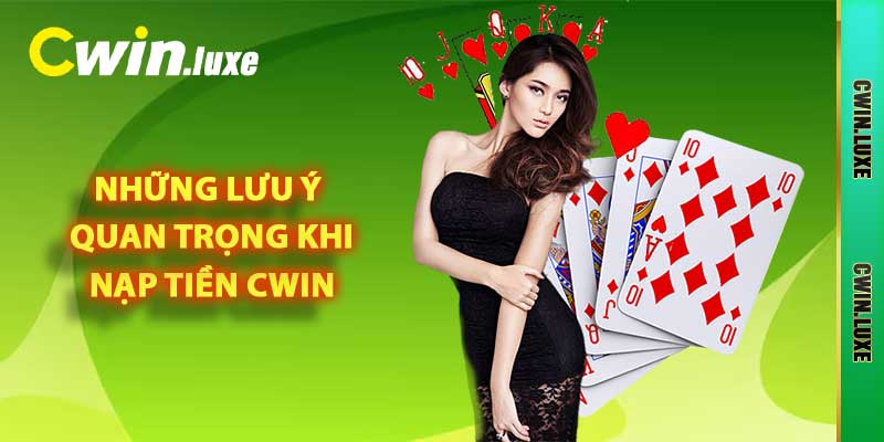 Nạp Tiền Cwin - Quy Trình Lên Điểm Quan Trọng Cần Nắm 2025 4 những lưu ý quan trọng khi nạp tiền Cwin